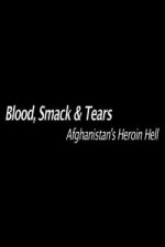 Blood, Smack &#x26; Tears: Afghanistan&#x27;s Heroin Hell